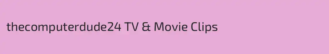 thecomputerdude24 TV & Movie Clips